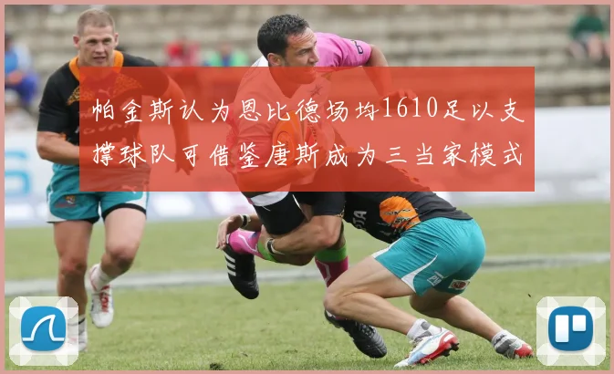 帕金斯认为恩比德场均1610足以支撑球队可借鉴唐斯成为三当家模式