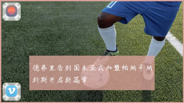 德弗里告别国米正式加盟帕纳辛纳科斯开启新篇章